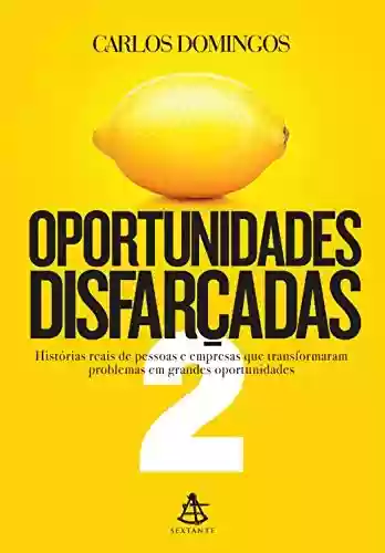 Livro PDF: Oportunidades disfarçadas 2: Histórias reais de pessoas e empresas que transformaram problemas em grandes oportunidades
