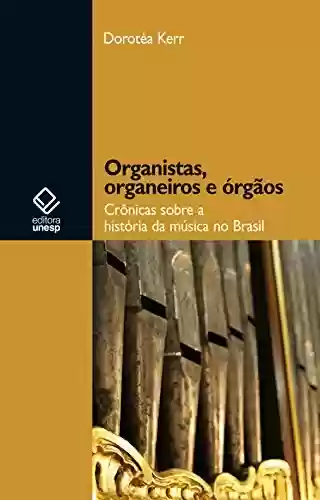 Livro PDF: Organistas, Organeiros E Órgãos