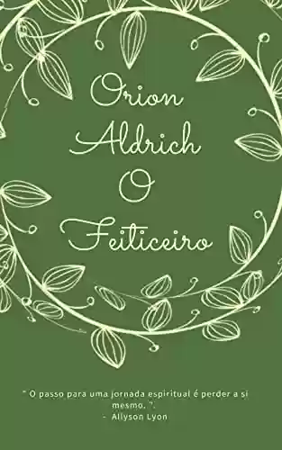 Livro PDF: Orion Aldrich O Feiticeiro (A Sociedade Secreta Arcanjo)