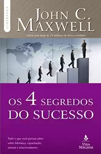 Capa do livro: Os 4 Segredos do sucesso: Tudo o que você precisa saber sobre liderança, capacitação, atitude e relacionamento (Coleção Liderança com John C. Maxwell) - Ler Online pdf