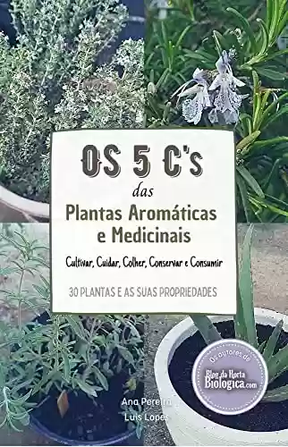 Livro PDF: Os 5 C’s das Plantas Aromáticas e Medicinais: Cultivar, Cuidar, Colher, Conservar e Consumir | 30 Plantas e as Suas Propriedades