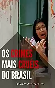 Livro PDF Os Crimes Mais Cruéis do Brasil: Conheça os casos que mais chocaram o país
