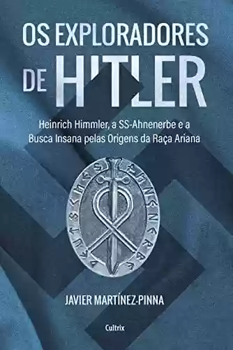 Capa do livro: Os exploradores de Hitler: Heinrich Himmler, a SSAhnenerbe e a busca insana pelas origens da raça ariana - Ler Online pdf