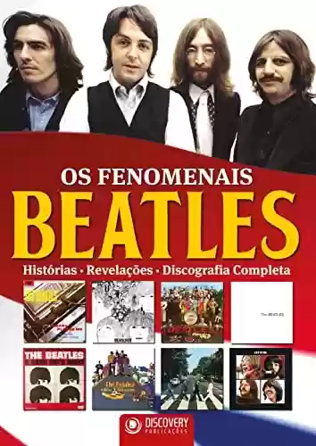 Capa do livro: Os Fenomenais Beatles - Histórias, Revelações, Discografia Completa (Discovery Publicações) - Ler Online pdf