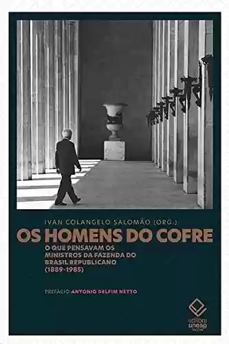 Capa do livro: Os homens do cofre: O que pensavam os ministros da Fazenda do Brasil Republicano (1889-1985) - Ler Online pdf