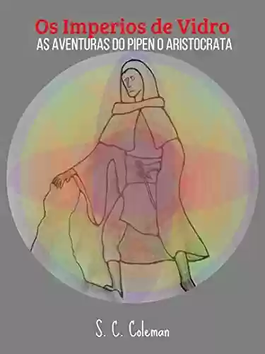 Capa do livro: Os Imperios de Vidro: As Aventuras de Pipen o Aristocrata - Ler Online pdf