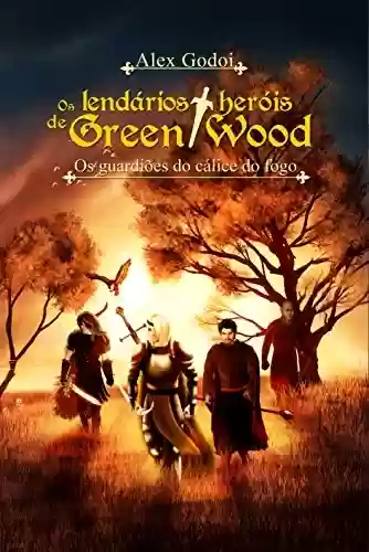 Livro PDF: Os lendários heróis de Green Wood: Os guardiões do cálice de fogo