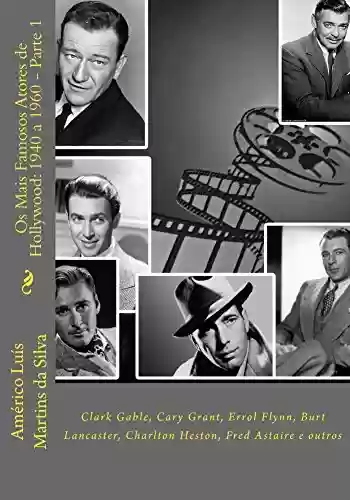 Livro PDF: Os Mais Famosos Atores de Hollywood: 1940 a 1960 - Parte 1: Clark Gable, Cary Grant, Errol Flynn, Burt Lancaster, Charlton Heston, Fred Astaire e outros