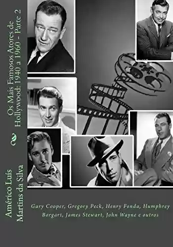 Livro PDF Os Mais Famosos Atores de Hollywood: 1940 a 1960 - Parte 2: Gary Cooper, Gregory Peck, Henry Fonda, Humphrey Borgart, James Stewart, John Wayne e outros