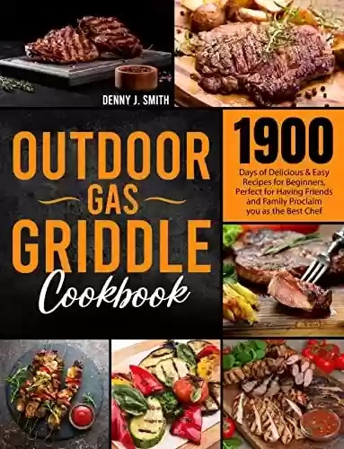 Livro PDF: Outdoor Gas Griddle Cookbook: 1900 Days of Delicious & Easy Recipes for Beginners , Perfect for Having Friends and Family Proclaim you as the Best Chef (English Edition)