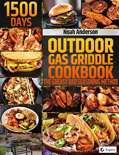 Livro PDF: Outdoor Gas Griddle Cookbook: Discover the Greasy Dad Seasoning Metod to Make Your Griddle Shiny and Clean in No Time and Enjoy Crispy, Golden Dishes (English Edition)