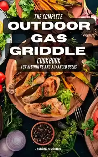 Livro PDF: Outdoor Gas Griddle Cookbook for Beginners 2023: Prepare a Bliss for Your Tastebuds with loads of Delicious Recipeses | Easy Recipes for Meat, Vegetables, and Other Meals (English Edition)