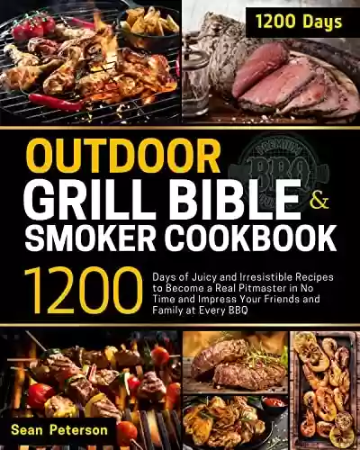 Capa do livro: Outdoor Grill Bible & Smoker Cookbook: 1200 Days of Juicy and Irresistible Recipes to Become a Real Pitmaster in No Time and Impress Your Friends and Family at Every BBQ (English Edition) - Ler Online pdf
