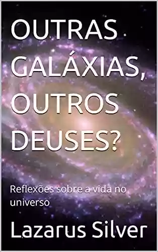 Livro PDF: OUTRAS GALÁXIAS, OUTROS DEUSES?: Reflexões sobre a vida no universo