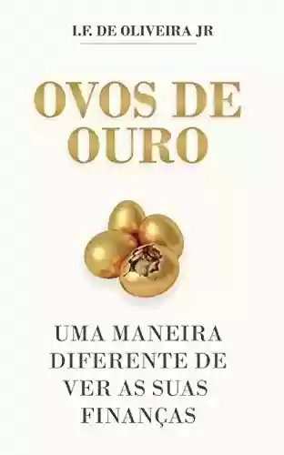 Livro PDF: Ovos de Ouro: Uma maneira diferente de ver as suas finanças (Golden Eggs Livro 3)