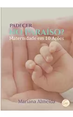 Livro PDF: Padecer no Paraíso?: Maternidade em 10 ações