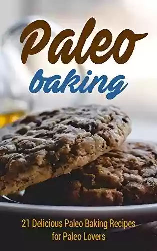 Livro PDF Paleo Baking: 21 Delicious Paleo Baking Recipes for Paleo Lovers (muffins,pancakes,paleo cookies,paleo diet,paleo cookbook,paleo recipes) (English Edition)