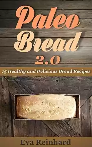 Livro PDF Paleo Bread 2.0: 15 Healthy and Delicious Bread Recipes (Grain-Free, Gluten-Free Bread Recipes, Paleo Diet,) (English Edition)