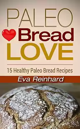 Livro PDF: Paleo Bread Love: 15 Healthy Paleo Bread Recipes (Sugar-Free, Low Carb, Grain-Free) (English Edition)