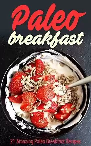 Livro PDF: Paleo Breakfast: 21 Amazing Paleo Breakfast Recipes (Paleo Diet,Paleo Recipes,pancakes,waffles,Paleo Cookbook) (English Edition)