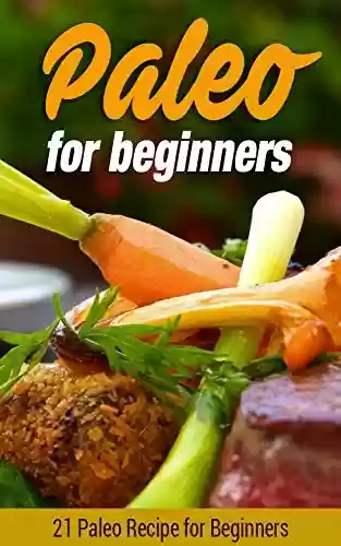 Livro PDF Paleo for Beginners: 21 Paleo Recipe for Beginners (Paleo for beginners, Paleo diet, Paleo recipes, Paleo Cookbook) (English Edition)