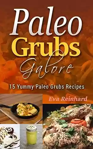 Livro PDF Paleo Grubs Galore: 15 Yummy Paleo Grubs Recipes (Natural Foods, Caveman Diet, Stone Age Food, Healthy Living, Clean Foods) (English Edition)