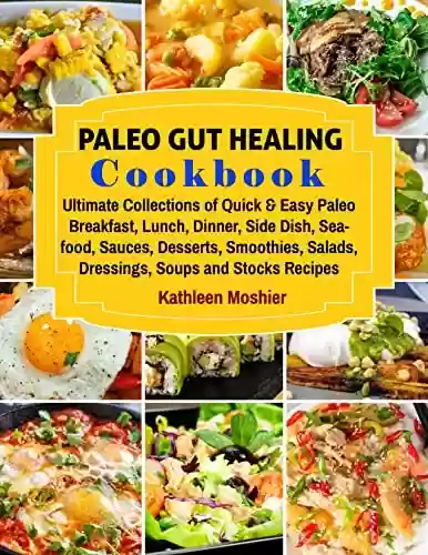 Livro PDF Paleo Gut Healing Cookbook: Ultimate Collections of Quick & Easy Paleo Breakfast, Lunch, Dinner, Side Dish, Seafood, Sauces, Desserts, Smoothies, Salads, ... Soups and Stocks Recipes (English Edition)