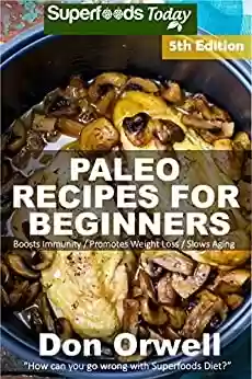 Livro PDF: Paleo Recipes for Beginners: 220+ Recipes of Quick & Easy Cooking, Paleo Cookbook for Beginners,Gluten Free Cooking, Wheat Free, Paleo Cooking for One, ... & Phytochemical (English Edition)