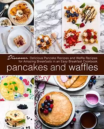 Livro PDF: Pancakes and Waffles: Discover Delicious Pancake Recipes and Waffle Recipes for Amazing Breakfasts in an asy Breakfast Cookbook (English Edition)