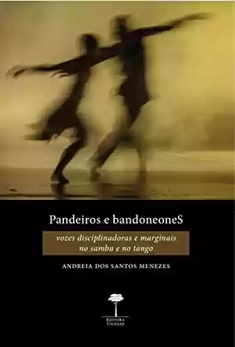 Livro PDF: Pandeiros e Bandoneones: Vozes disciplinadoras e marginais no samba e no tango
