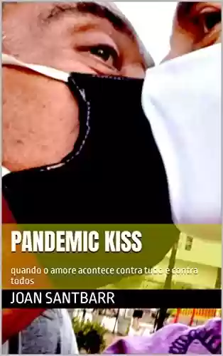 Livro PDF: Pandemic Kiss: quando o amore acontece contra tudo e contra todos