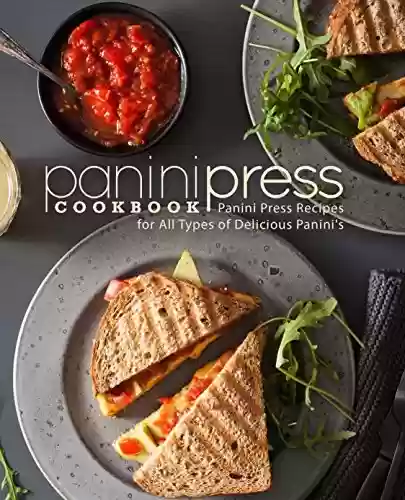 Livro PDF Panini Press Cookbook: Panini Press Recipes for All Types of Delicious Panini's (2nd Edition) (English Edition)