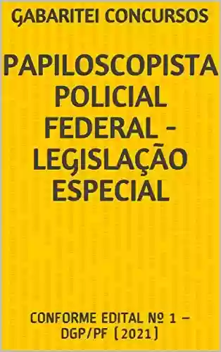 Livro PDF: PAPILOSCOPISTA POLICIAL FEDERAL - LEGISLAÇÃO ESPECIAL : CONFORME EDITAL Nº 1 – DGP/PF (2021)