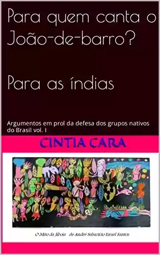 Livro PDF: Para quem canta o João-de-barro? Para as índias: Argumentos em prol da defesa dos grupos nativos do Brasil vol. I