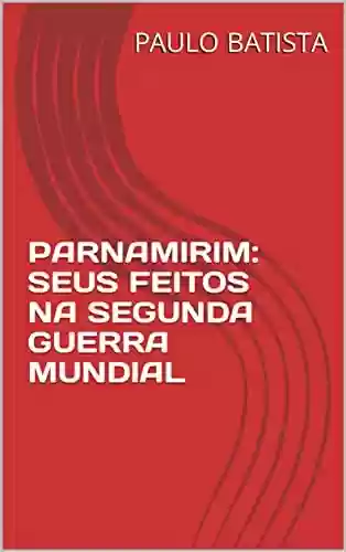 Livro PDF: PARNAMIRIM: SEUS FEITOS NA SEGUNDA GUERRA MUNDIAL