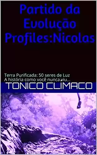 Capa do livro: Partido da Evolução Profiles:Nicolas : Terra Purificada: 50 seres de Luz A história como você nunca viu... - Ler Online pdf