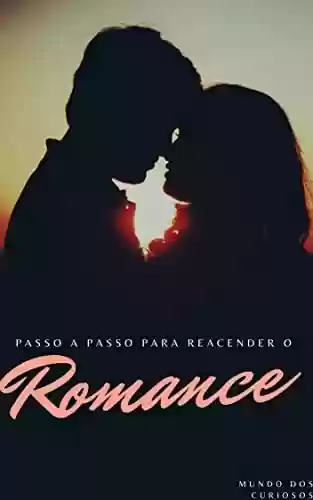 Capa do livro: Passo a passo Para Reacender o Romance: Apimente sua relação - Ler Online pdf