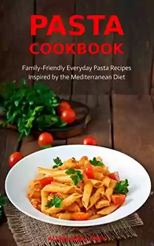 Capa do livro: Pasta Cookbook: Family-Friendly Everyday Pasta Recipes Inspired by The Mediterranean Diet Vol 2: Dump Dinners and One-Pot Meals (English Edition) - Ler Online pdf