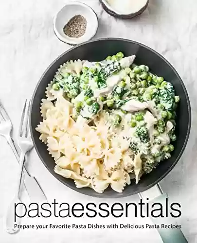 Livro PDF Pasta Essentials: Prepare Your Favorite Pasta Dishes with Delicious Pasta Recipes (2nd Edition) (English Edition)