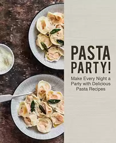 Livro PDF: Pasta Party!: Make Every Night a Party with Delicious Pasta Recipes (2nd Edition) (English Edition)