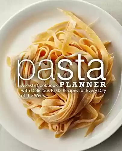 Capa do livro: Pasta Planner: A Pasta Cookbook with Delicious Pasta Recipes for Every Day of the Week (2nd Edition) (English Edition) - Ler Online pdf