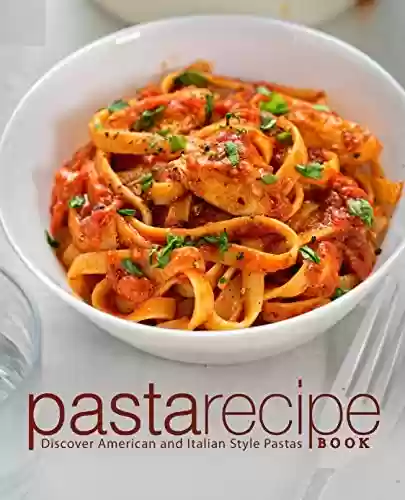 Livro PDF: Pasta Recipe Book: Discover American and Italian Style Pastas (English Edition)