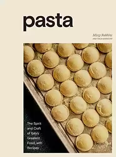 Livro PDF: Pasta: The Spirit and Craft of Italy's Greatest Food, with Recipes [A Cookbook] (English Edition)