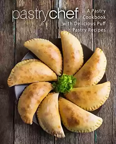 Capa do livro: Pastry Chef: A Pastry Cookbook with Delicious Puff Pastry Recipes (2nd Edition) (English Edition) - Ler Online pdf