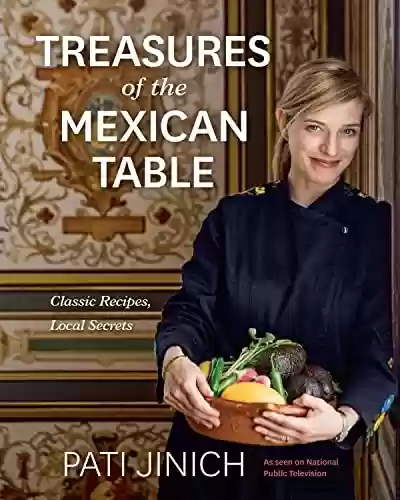 Livro PDF: Pati Jinich Treasures Of The Mexican Table: Classic Recipes, Local Secrets (English Edition)