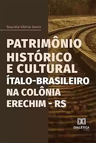 Livro PDF: Patrimônio Histórico e Cultural Ítalo-Brasileiro na Colônia Erechim - RS