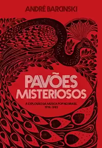Livro PDF: Pavões Misteriosos: A Explosão da Música Pop no Brasil 1974-1983 - Edição Definitiva