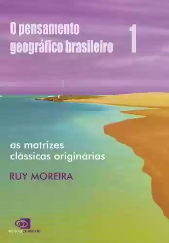 Livro PDF: Pensamento geográfico brasileiro - vol 1 - as matrizes clássicas originárias, O