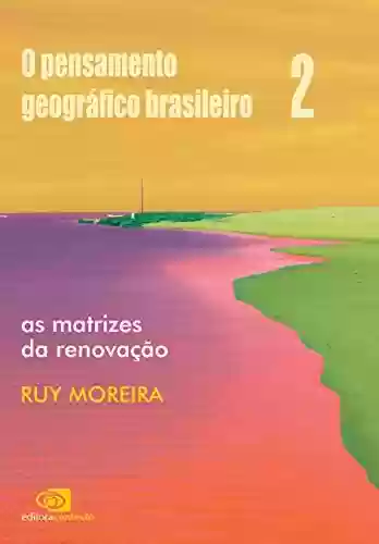 Livro PDF: Pensamento geográfico brasileiro - vol ii - as matrizes da renovação, O