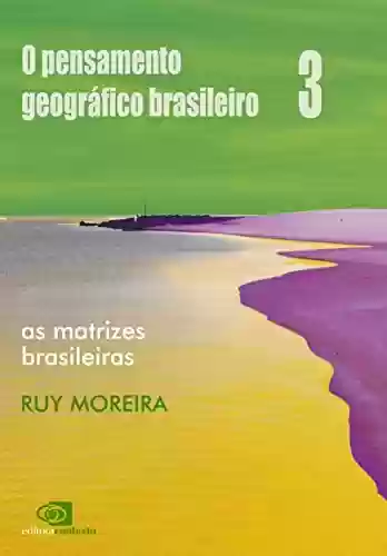 Livro PDF: Pensamento geográfico brasileiro - vol iii - as matrizes brasileiras, O
